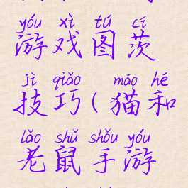 猫和老鼠游戏图茨技巧(猫和老鼠手游中的图茨)