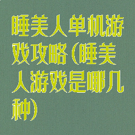 睡美人单机游戏攻略(睡美人游戏是哪几种)