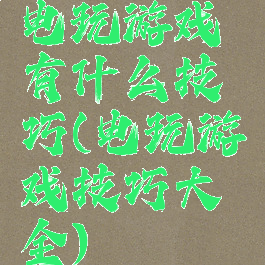 电玩游戏有什么技巧(电玩游戏技巧大全)