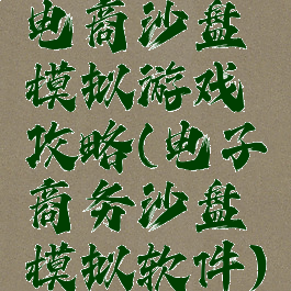 电商沙盘模拟游戏攻略(电子商务沙盘模拟软件)