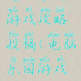 电脑乐园游戏攻略投稿(电脑乐园游戏攻略pdf)