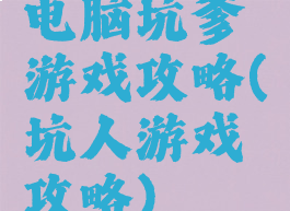 电脑坑爹游戏攻略(坑人游戏攻略)