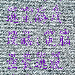 电脑密室逃生游戏攻略(电脑密室逃脱游戏)