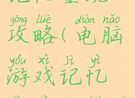 电脑游戏记忆重现攻略(电脑游戏记忆重现攻略大全)