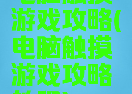 电脑触摸游戏攻略(电脑触摸游戏攻略教程)