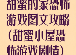 甜蜜的家恐怖游戏图文攻略(甜蜜小屋恐怖游戏剧情)