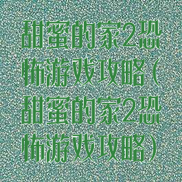 甜蜜的家2恐怖游戏攻略(甜蜜的家2恐怖游戏攻略)