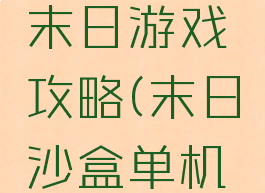 生存沙盒末日游戏攻略(末日沙盒单机游戏)