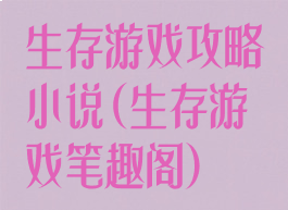 生存游戏攻略小说(生存游戏笔趣阁)