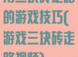 用三块砖走路的游戏技巧(游戏三块砖走路视频)
