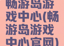 畅游岛游戏中心(畅游岛游戏中心官网)