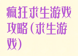 疯狂求生游戏攻略(求生游戏)