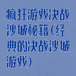 疯狂游戏决战沙城秘籍(经典的决战沙城游戏)