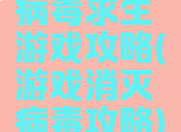 病毒求生游戏攻略(游戏消灭病毒攻略)