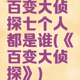 百变大侦探七个人都是谁(《百变大侦探》)
