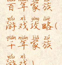 百年家族游戏攻略(千年家族游戏)