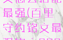 百里守约铭文怎么搭配最强(百里守约铭文最强铭文2021)