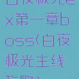白夜极光ex第一章boss(白夜极光主线攻略)