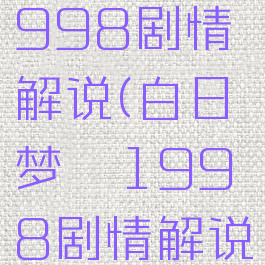 白日梦魇1998剧情解说(白日梦魇1998剧情解说全集)