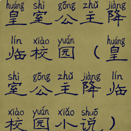 皇室公主降临校园(皇室公主降临校园小说)