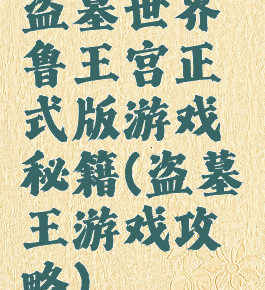 盗墓世界鲁王宫正式版游戏秘籍(盗墓王游戏攻略)