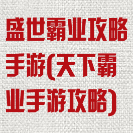 盛世霸业攻略手游(天下霸业手游攻略)