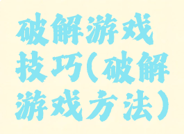 破解游戏技巧(破解游戏方法)
