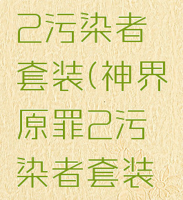 神界原罪2污染者套装(神界原罪2污染者套装怎么获得)