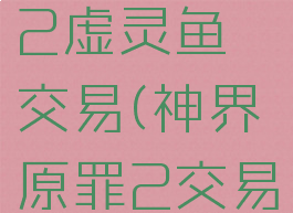 神界原罪2虚灵鱼交易(神界原罪2交易)