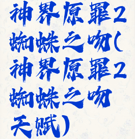 神界原罪2蜘蛛之吻(神界原罪2蜘蛛之吻天赋)