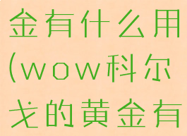 科尔戈的黄金有什么用(wow科尔戈的黄金有什么用)