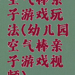 空气棒亲子游戏玩法(幼儿园空气棒亲子游戏视频)