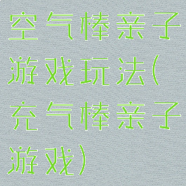 空气棒亲子游戏玩法(充气棒亲子游戏)