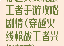 穿越火线枪战王者手游攻略剧情(穿越火线枪战王者兴趣部落)