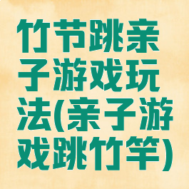 竹节跳亲子游戏玩法(亲子游戏跳竹竿)