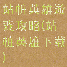 站桩英雄游戏攻略(站桩英雄下载)