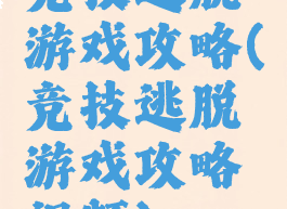 竞技逃脱游戏攻略(竞技逃脱游戏攻略视频)