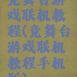 竞舞台游戏联机教程(竞舞台游戏联机教程手机版)