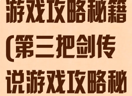 第三把剑传说游戏攻略秘籍(第三把剑传说游戏攻略秘籍大全)