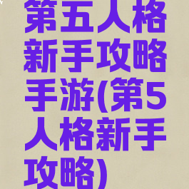 第五人格新手攻略手游(第5人格新手攻略)