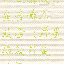 网上游戏打鱼有哪个技巧(打鱼游戏打鱼技巧)