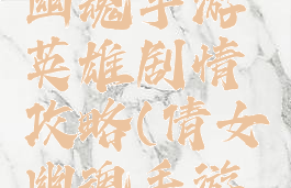 网易倩女幽魂手游英雄剧情攻略(倩女幽魂手游攻略)