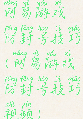 网易游戏防封号技巧(网易游戏防封号技巧视频)