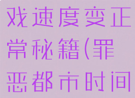 罪恶都市游戏速度变正常秘籍(罪恶都市时间正常秘籍)