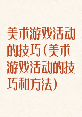 美术游戏活动的技巧(美术游戏活动的技巧和方法)