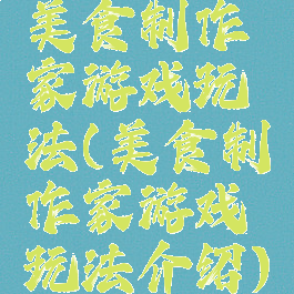 美食制作家游戏玩法(美食制作家游戏玩法介绍)