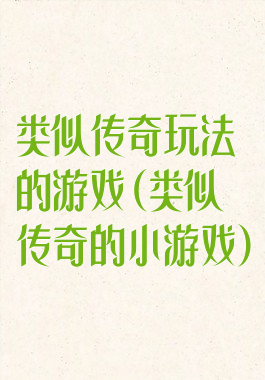 类似传奇玩法的游戏(类似传奇的小游戏)