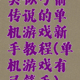 类似弓箭传说的单机游戏新手教程(单机游戏有弓箭手)