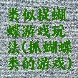 类似捉蝴蝶游戏玩法(抓蝴蝶类的游戏)