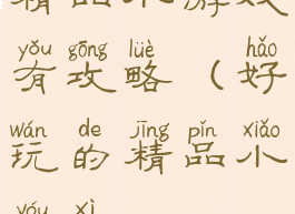 精品小游戏有攻略(好玩的精品小游戏)